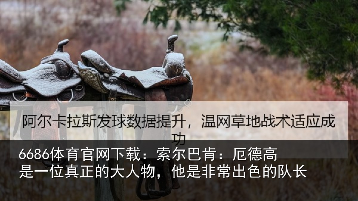 6686体育官网下载：索尔相关情况真正相关情况出色的队长